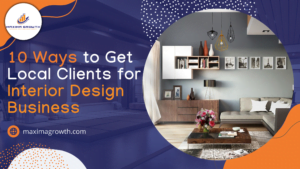 10 Ways to Get Local Clients for Interior Design Business - MAXIMA GROWTH